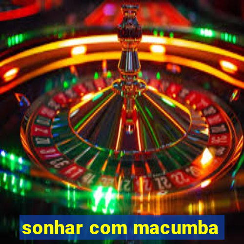 sonhar com macumba